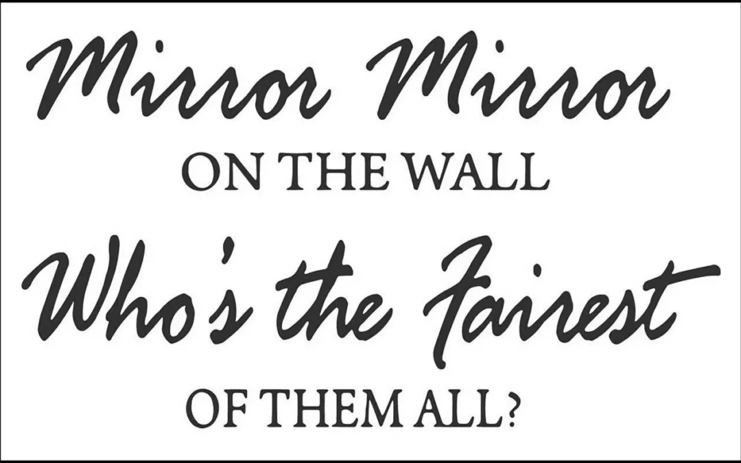 Mirror Mirror on the wall, who is the fairest of us all?